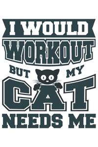 I Would Workout But My Cat Needs Me