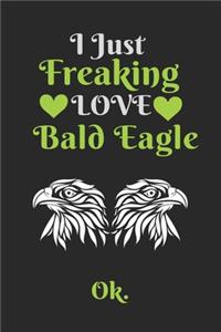I Just Freaking Love Bald Eagle , OK