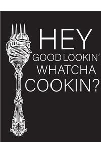 Hey Good Lookin' Whatcha Cookin?