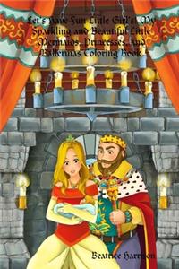 Let's Have Fun Little Girl's! My Sparkling and Beautiful Little Mermaids, Princesses, and Ballerinas Coloring Book: For Girl's Ages 4 Years Old and up (Book Edition:5)