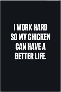 I Work Hard So My Chicken Can Have A Better Life