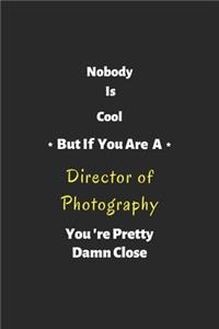 Nobody is cool but if you are a Director of Photography you're pretty damn close