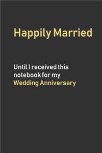 Happily Married Until I received this notebook for my Wedding Anniversary