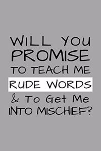 Will You Promise To Teach Me Rude Words & To Get Me Into Mischief?