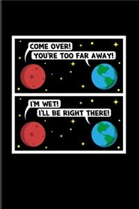 Come Over! You're Too Far Away! I'm Wet! I'll Be Right There!