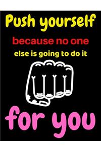 Push yourself because no one else is going to do it for you