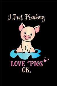 I Just Freaking Love Pigs Ok.
