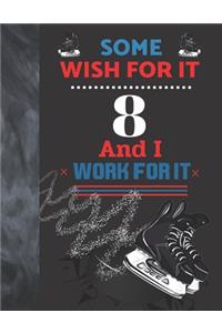 Some Wish For It 8 And I Work For It