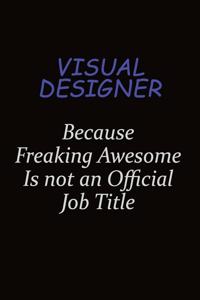 Visual Designer Because Freaking Awesome Is Not An Official Job Title: Career journal, notebook and writing journal for encouraging men, women and kids. A framework for building your career.