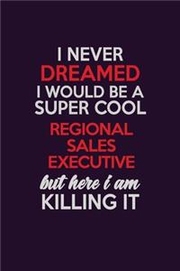 I Never Dreamed I Would Be A Super cool Regional Sales Executive But Here I Am Killing It