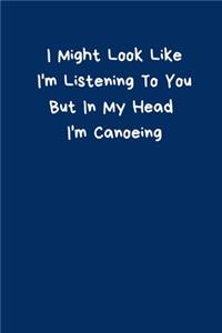 I Might Look Like I'm Listening To You But In My Head I'm Canoeing