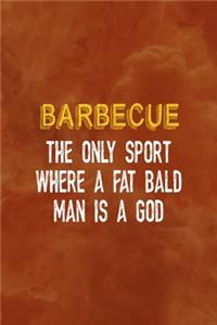 Barbecue The Only Sport Where A Fat Bald Man Is A God