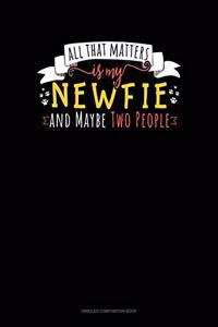 All That Matters Is My Newfie And Maybe Two People