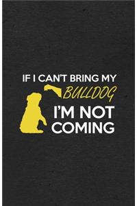 If I Can't Bring My Bulldog I'm Not Coming A5 Lined Notebook