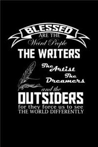 Blessed are the weird people, the writers, the artists, the dreamers and the outsiders for they force us to see the world differently