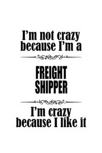 I'm Not Crazy Because I'm A Freight Shipper I'm Crazy Because I like It