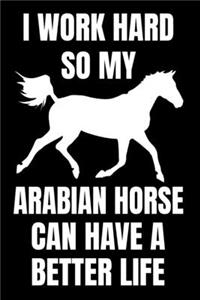 I Work Hard So My Arabian Horse Can Have A Better Life: Lined Notebook