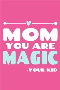 Mom You Are Magic - Your Kid