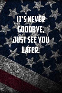 It's never goodbye, just see you later.