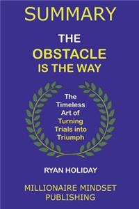 Summary: The Obstacle Is the Way by Ryan Holiday: The Timeless Art of Turning Trials Into Triumph