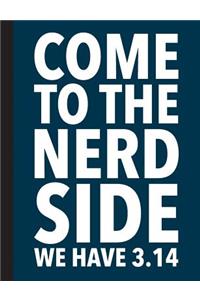 Come To The Nerd Side We Have 3.14 - Wide Ruled Composition Book