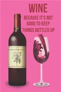 Wine Because It's Not Good to Keep Things Bottled Up