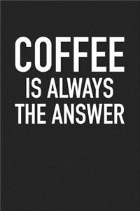 Coffee Is Always the Answer