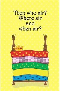 Then Who Sir? Where Sir and When Sir?