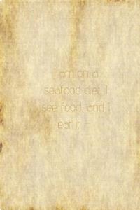 I am on a seafood diet. I see food, and I eat it