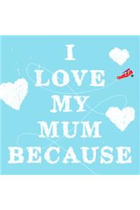 I Love My Mum Because