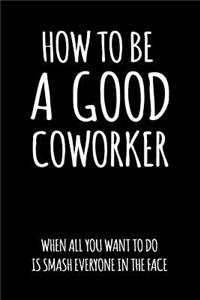 How to Be a Good Coworker When All You Want to Do Is Smash Everyone in the Face