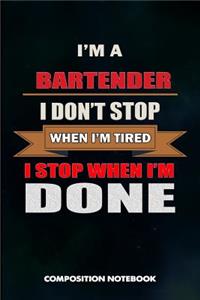 I Am a Bartender I Don't Stop When I Am Tired I Stop When I Am Done