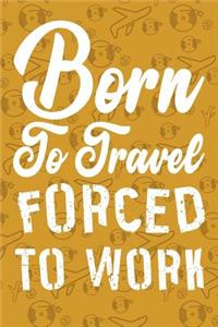 Born to Travel Forced to Work