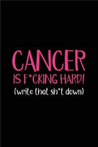 Cancer Is F*cking Hard (Write That Sh*t Down)
