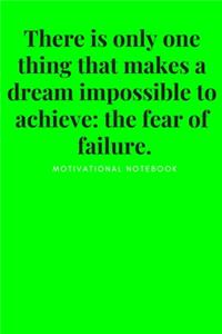 There is only one thing that makes a dream impossible to achieve