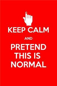 Keep Calm and Pretend This Is Normal
