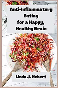 Anti-Inflammatory Eating for a Happy, Healthy Brain