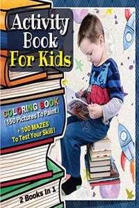 [ 2 BOOKS IN 1 ] - ACTIVITY BOOK FOR KIDS - Coloring Book With 150 Pictures To Paint + 100 Mazes To Test Your Skill !