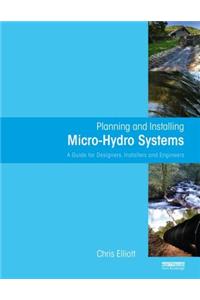 Planning and Installing Micro-Hydro Systems: A Guide for Designers, Installers and Engineers