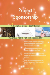 Project Sponsorship A Complete Guide - 2020 Edition