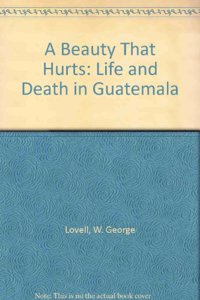 A Beauty That Hurts: Life and Death in Guatemala, 2nd Edition - Revised and Expanded