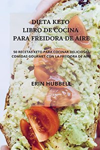 Dieta Keto Libro de Cocina Para Freidora de Aire: 50 Recetas Keto Para Cocinar Deliciosas Comidas Gourmet Con La Freidora de Aire.