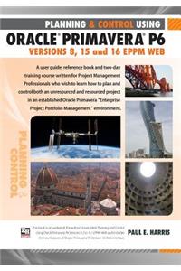 Planning and Control Using Oracle Primavera P6 Versions 8, 15 and 16 Eppm Web