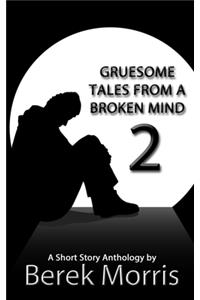 Gruesome Tales From a Broken Mind 2