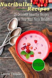 Nutribullet Recipes: 25 Delicious Smoothie Recipes for Your Nutri Ninja Blender