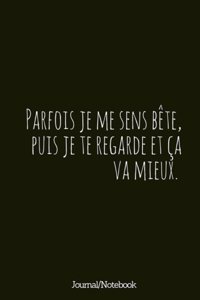 Parfois je me sens bete, puis je te regarde et ca va mieux.