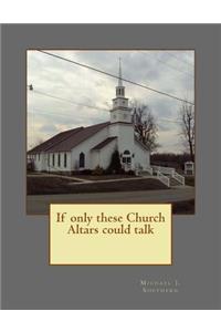 If only these Church Altars could talk