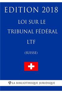 Loi sur le Tribunal fédéral LTF (Suisse) - Edition 2018