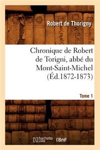 Chronique de Robert de Torigni, Abbé Du Mont-Saint-Michel Tome 1 (Éd.1872-1873)
