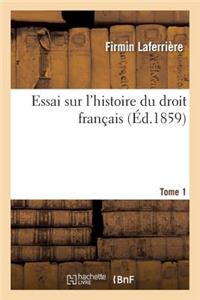 Essai Sur l'Histoire Du Droit Français Tome 1